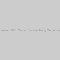 Jasa Transfer RMB: Solusi Transfer Uang Cepat dan Aman